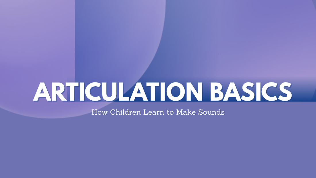 Articulation Basics: How Children Learn to Make Sounds